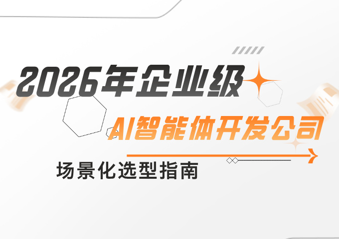 2026年企业级AI智能体开发公司场景化选型指南