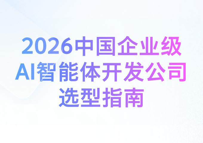 2026中国企业级AI智能体开发公司真实实力综合评测选型指南